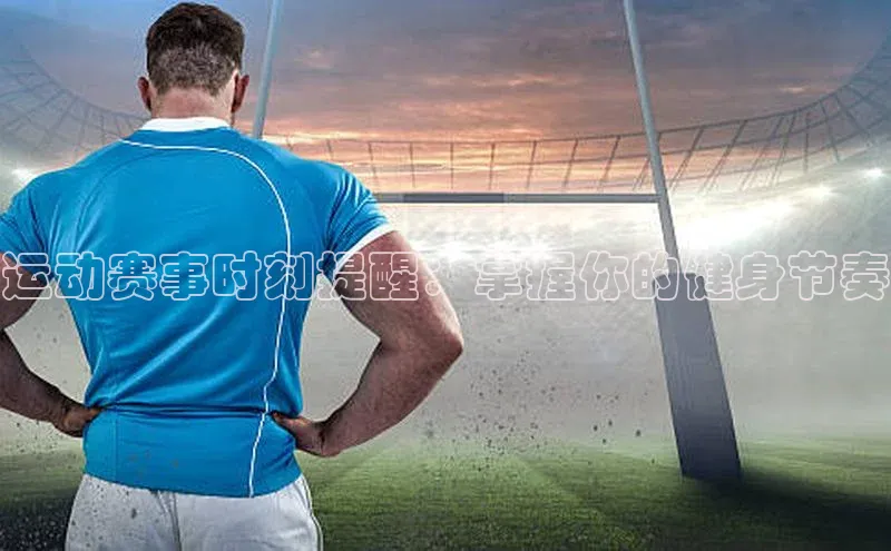 谈球吧体育app下载官网百度学术运动赛事时刻提醒：掌握你的健身节奏