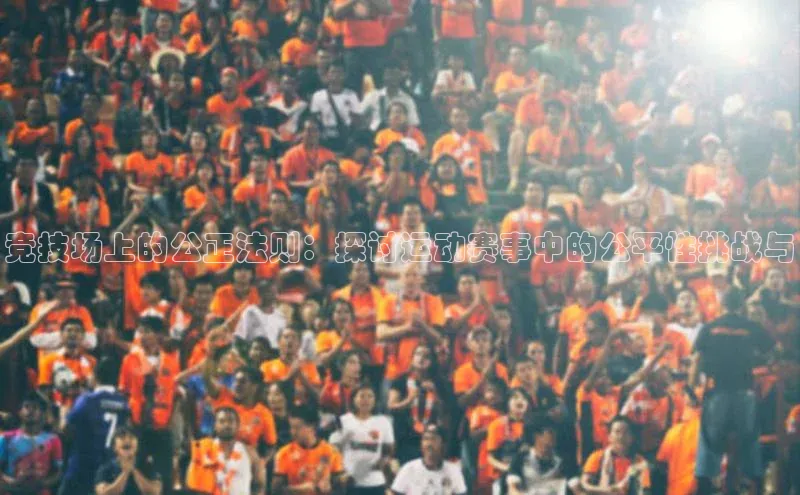 谈球吧壹网壹创竞技场上的公正法则：探讨运动赛事中的公平性挑战与