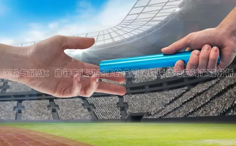 风险与挑战：自行车运动赛事的全面风险评估与应对策略分析