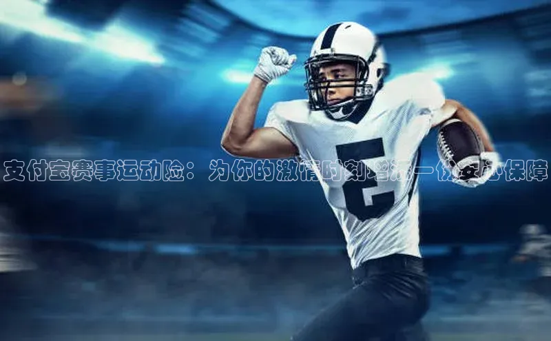 支付宝赛事运动险：为你的激情时刻增添一份安心保障