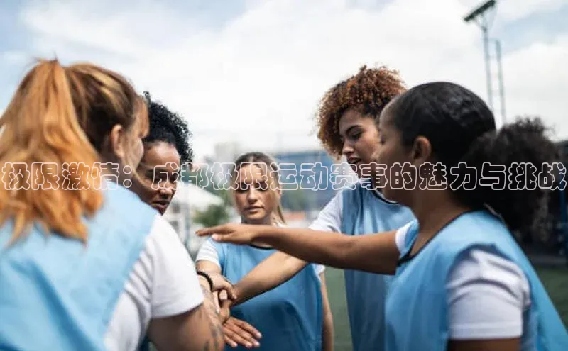 极限激情：成都极限运动赛事的魅力与挑战