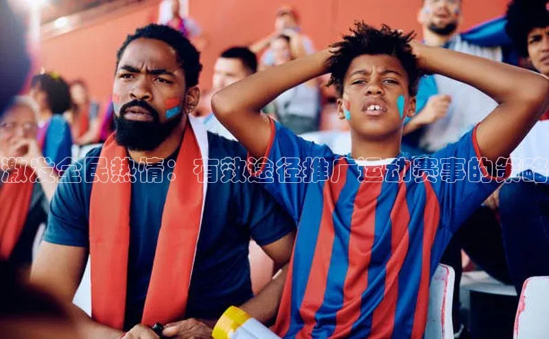 激发全民热情：有效途径推广运动赛事的策略