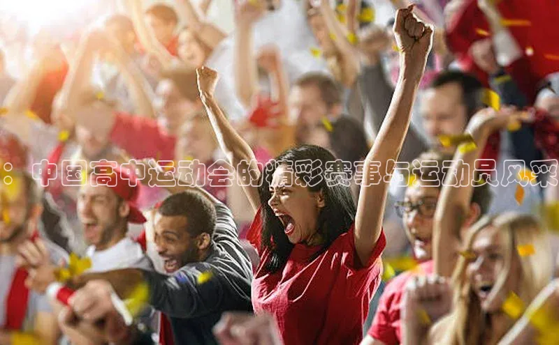 ：中国高中运动会的精彩赛事与运动员风采