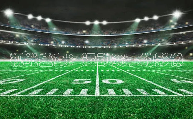 视觉盛宴：运动赛事的影像