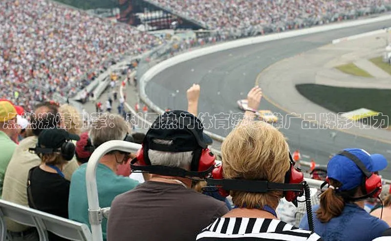 点燃激情引擎：利用热门体育赛事推广品牌影响力