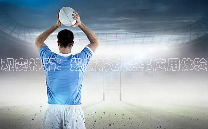 观赛神器：最新移动赛事应用体验