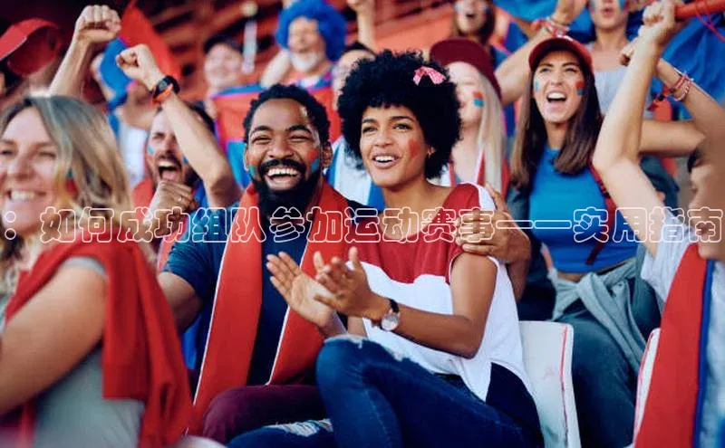 ：如何成功组队参加运动赛事——实用指南