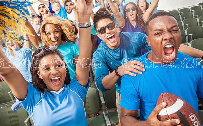 运动小报：激情与健康——精彩体育赛事报道