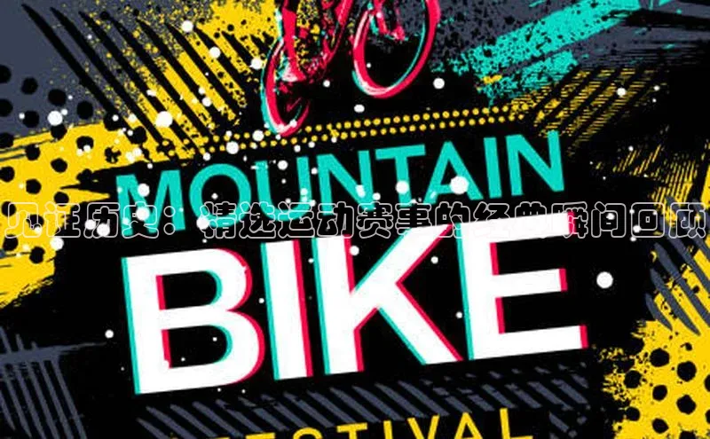 见证历史：精选运动赛事的经典瞬间回顾