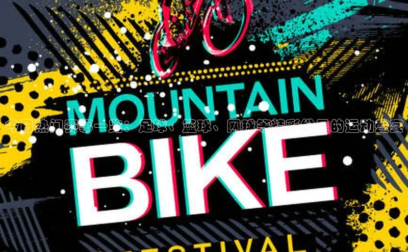 今日热门赛事一览：足球、篮球、网球等精彩纷呈的运动盛宴