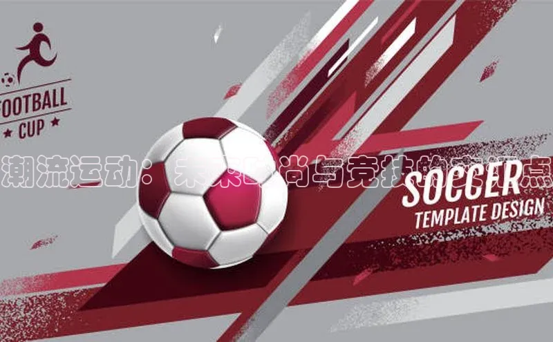 潮流运动：未来时尚与竞技的交汇点